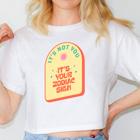 It's Not You It's Your Zodiac Sign crop top