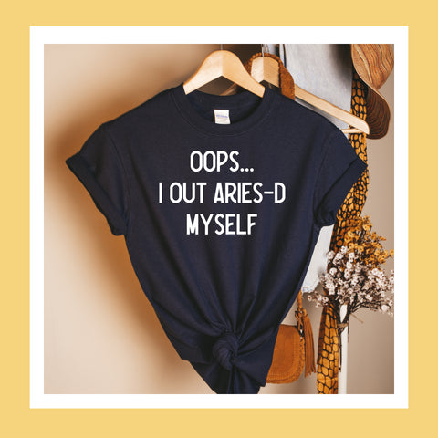 Oops I out Aries-d myself shirt
