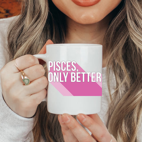 Pisces only better 11 ounce mug